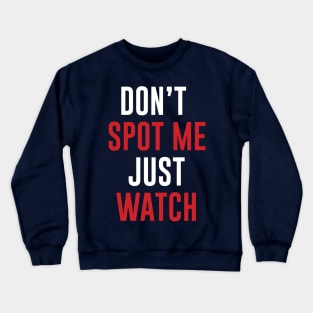 Don't Spot me Just Watch - Bodybuilding, Powerlifting Crewneck Sweatshirt